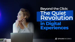 Woman looking thoughtfully at a laptop screen, with text 'Beyond the Click: The Quiet Revolution in Digital Experiences' and 'SPARXWORKS' logo.