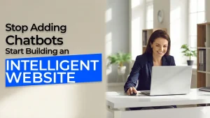 Woman working on a laptop in a modern office next to a message that reads “Stop Adding Chatbots, Start Building an Intelligent Website”.